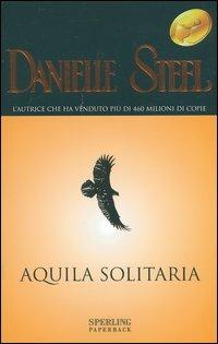 Aquila solitaria - Danielle Steel - Libro Sperling & Kupfer 2004, Super bestseller | Libraccio.it