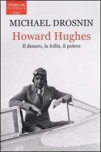 Howard Hughes. Il denaro, la follia, il potere - Michael Drosnin - Libro Sperling & Kupfer 2005, Saggi Paperback | Libraccio.it