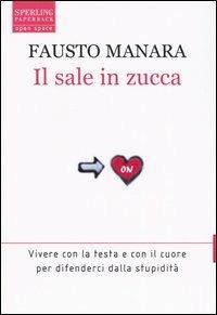 Il sale in zucca. Vivere con la testa e con il cuore per difenderci dalla stupidità - Fausto Manara - Libro Sperling & Kupfer 2004, Open Space Paperback | Libraccio.it