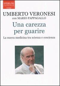 Una carezza per guarire. La nuova medicina tra scienza e coscienza - Umberto Veronesi, Mario Pappagallo - Libro Sperling & Kupfer 2005, Saggi Paperback | Libraccio.it