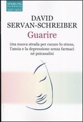 Guarire. Una nuova strada per curare lo stress, l'ansia e la depressione senza farmaci né psicanalisi