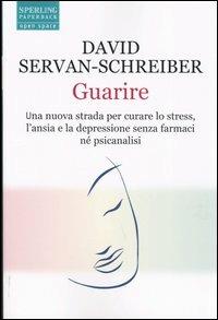 Guarire. Una nuova strada per curare lo stress, l'ansia e la depressione senza farmaci né psicanalisi - David Servan-Schreiber - Libro Sperling & Kupfer 2005, Open Space Paperback | Libraccio.it