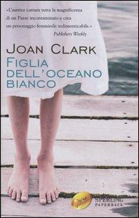 Figlia dell'oceano bianco - Joan Clark - Libro Sperling & Kupfer 2005, Super bestseller | Libraccio.it