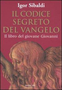Il codice segreto del Vangelo. Il libro del giovane Giovanni - Igor Sibaldi - Libro Sperling & Kupfer 2005, Rivelazioni Paperback | Libraccio.it