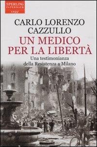 Un medico per la libertà. Una testimonianza della Resistenza a Milano - Carlo L. Cazzullo - Libro Sperling & Kupfer 2005, Saggi Paperback | Libraccio.it