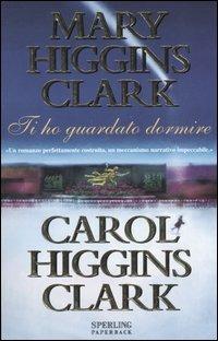 Ti ho guardato dormire - Mary Higgins Clark, Carol Higgins Clark - Libro Sperling & Kupfer 2005, Super bestseller | Libraccio.it