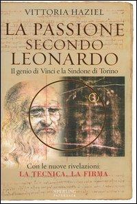 La passione secondo Leonardo. Il genio di Vinci e la Sindone di Torino - Vittoria Haziel - Libro Sperling & Kupfer 2005, Rivelazioni Paperback | Libraccio.it
