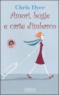 Amori, bugie e carte d'imbarco - Chris Dyer - Libro Sperling & Kupfer 2006, Pandora Shocking Paperback | Libraccio.it