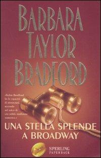 Una stella splende a Broadway - Barbara Taylor Bradford - Libro Sperling & Kupfer 2006, Super bestseller | Libraccio.it