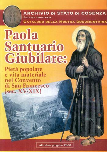 Paola santuario giubilare: pietà popolare e vita materiale nel Convento di San Francesco (secc. XV-XIX)  - Libro Progetto 2000 2000, Fonti archivistiche e bibliografiche | Libraccio.it