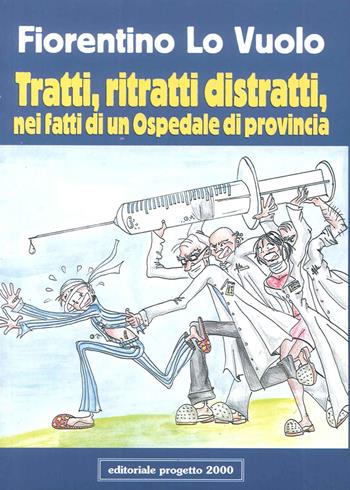 Tratti, ritratti distratti, nei fatti di un ospedale di provincia - Fiorentino Lo Vuolo - Libro Progetto 2000 2001, Pocket | Libraccio.it