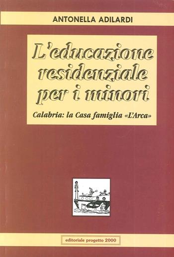 L'educazione residenziale per i minori. Calabria: la casa famiglia «L'Arca» - Antonella Adilardi - Libro Progetto 2000 2002, Socialità e salute | Libraccio.it