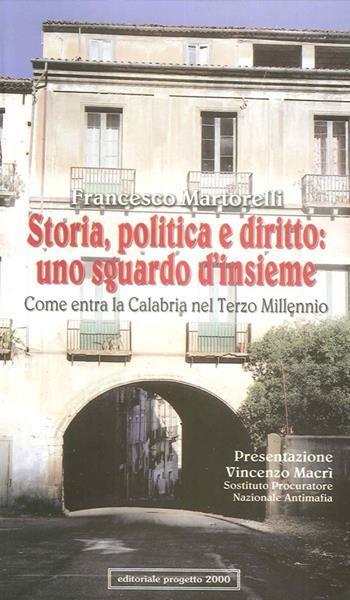 Storia, politica e diritto: uno sguardo d'insieme. Come entra la Calabria nel terzo millennio - Francesco Martorelli - Libro Progetto 2000 2002, Gli uomini, le idee, la politica | Libraccio.it