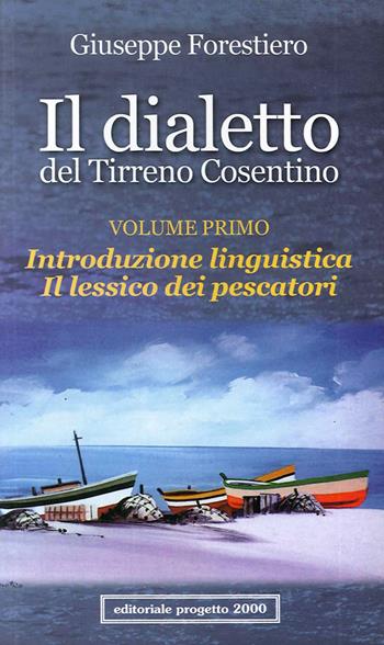 Il dialetto del Tirreno cosentino. Vol. 1: Introduzione linguistica. Il lessico dei pescatori - Giuseppe Forestiero - Libro Progetto 2000 2005, Città e paesi di Calabria | Libraccio.it