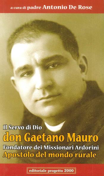 Il servo di Dio don Gaetano Mauro. Fondatore dei missionari Ardorini apostolo del mondo rurale  - Libro Progetto 2000 2008, Nella vigna del Signore | Libraccio.it