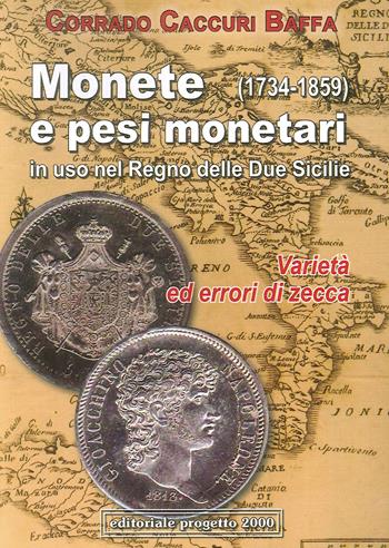 Monete e pesi monetari in uso nel Regno delle Due Sicilie (1734-1859) Varietà ed errori di zecca - Corrado Caccuri Baffa - Libro Progetto 2000 2010, Pocket | Libraccio.it