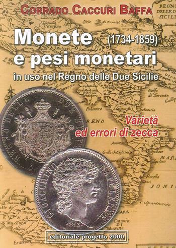 Monete e pesi monetari in uso nel Regno delle Due Sicilie (1734-1859) Varietà ed errori di zecca - Corrado Caccuri Baffa - Libro Progetto 2000 2010, Pocket | Libraccio.it