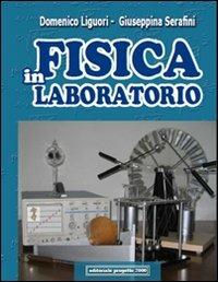 Fisica in laboratorio. - Domenico Liguori, Giuseppina Serafini - Libro Progetto 2000 2009, Scuola | Libraccio.it