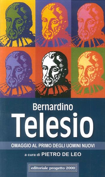 Bernardino Telesio. Omaggio al primo degli uomini nuovi  - Libro Progetto 2000 2010, Contesti religiosi e filosofici | Libraccio.it