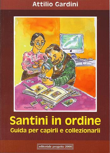 Santini in ordine. Guida per capirli e collezionarli - Attilio Gardini - Libro Progetto 2000 2013, Cattolicesimo popolare | Libraccio.it