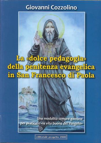 La «dolce pedagogia» della penitenza evangelica in san Francesco di Paola - Giovanni Cozzolino - Libro Progetto 2000 2013, Alla sequela dei Santi | Libraccio.it