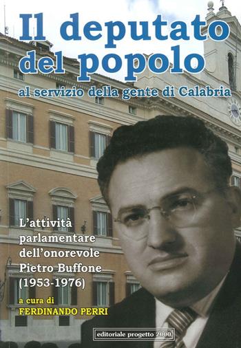 Il deputato del popolo al servizio della gente di Calabria. L'attività parlamentare dell'onorevole Pietro Buffone (1953-1976)  - Libro Progetto 2000 2013, Orizzonti | Libraccio.it