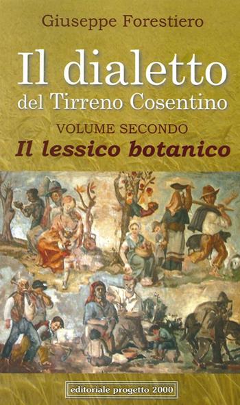 Il dialetto del Tirreno cosentino. Vol. 2: il lessico botanico - Giuseppe Forestiero - Libro Progetto 2000 2014, Città e paesi di Calabria | Libraccio.it