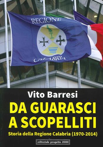 Da Guarasci a Scopelliti. Storia della regione Calabria (1972-2014) - Vito Barresi - Libro Progetto 2000 2014, Orizzonti | Libraccio.it