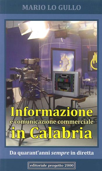 Informazione e comunicazione commerciale in Calabria - Mario Lo Gullo - Libro Progetto 2000 2015, Orizzonti | Libraccio.it