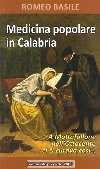 Medicina popolare in Calabria. A Mottafollone nell'Ottocento ci si curava così... - Romeo Basile - Libro Progetto 2000 2015 | Libraccio.it