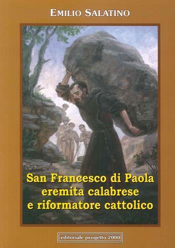 San Francesco di Paola. Eremita calabrese e riformatore cattolico - Emilio Salatino - Libro Progetto 2000 2015 | Libraccio.it
