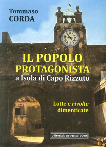 Il popolo protagonista a isola di Capo Rizzuto. Lotte e rivolte dimenticate - Tommaso Corda - Libro Progetto 2000 2015 | Libraccio.it