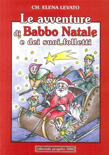Le avventure di Babba Natale e dei suoi folletti - Elena Levato Checchina - Libro Progetto 2000 2015, Sguardi | Libraccio.it