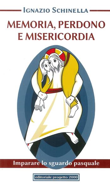 Memoria, perdono e misericordia - Ignazio Schinella - Libro Progetto 2000 2016, Le ragioni del credere | Libraccio.it