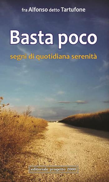 Basta poco. Segni di quotidiana serenità - fra Alfonso detto Tartufone - Libro Progetto 2000 2016, Percorsi letterari | Libraccio.it
