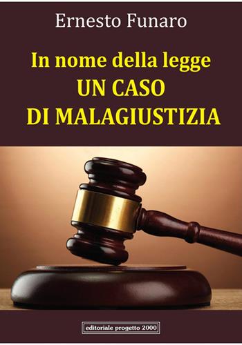 In nome della legge: un caso di malagiustizia - Ernesto Funaro - Libro Progetto 2000 2016 | Libraccio.it