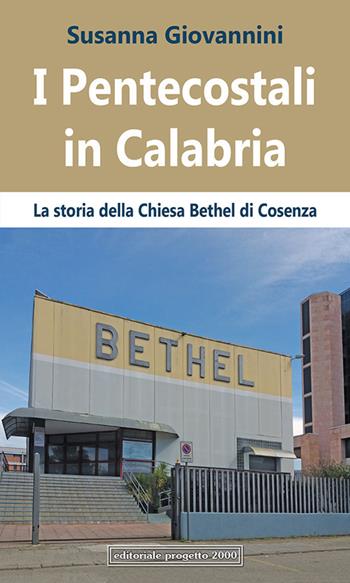 I pentecostali in Calabria. La Storia della Chiesa Bethel di Cosenza - Susanna Giovannini - Libro Progetto 2000 2019, Orizzonti | Libraccio.it