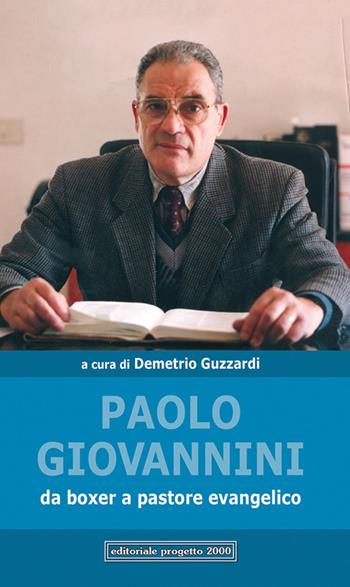 Paolo Giovannini. Da boxer a pastore evangelico  - Libro Progetto 2000 2018, Orizzonti | Libraccio.it