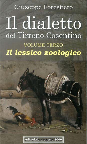 Il dialetto del Tirreno cosentino. Vol. 3: Il lessico zoologico - Giuseppe Forestiero - Libro Progetto 2000 2017 | Libraccio.it