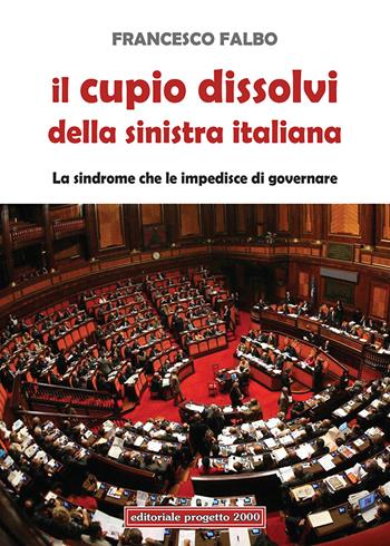 Il cupio dissolvi della sinistra italiana. La sindrome che le impedisce di governare - Francesco Falbo - Libro Progetto 2000 2018, Orizzonti | Libraccio.it