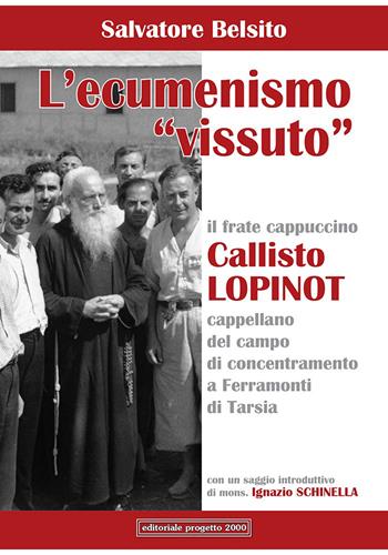 L'ecumenismo «vissuto». Il frate cappuccino Callisto Lopinot cappellano del campo di concentramento a Ferramonti di Tarsia - Salvatore Belsito - Libro Progetto 2000 2018, Le ragioni del credere | Libraccio.it