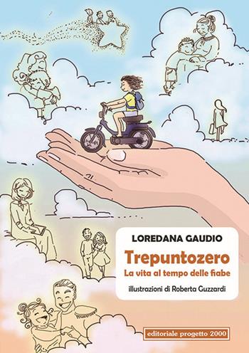 Trepuntozero. La vita al tempo delle fiabe - Loredana Gaudio - Libro Progetto 2000 2018, Sguardi | Libraccio.it