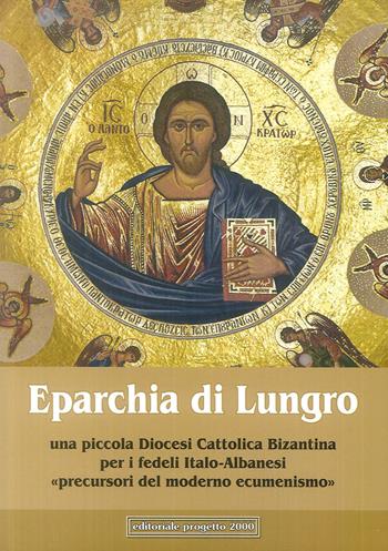 Eparchia di Lungro. Una piccola diocesi cattolica bizantina per i fedeli italo-albanesi, precursori del moderno ecumenismo  - Libro Progetto 2000 2019 | Libraccio.it