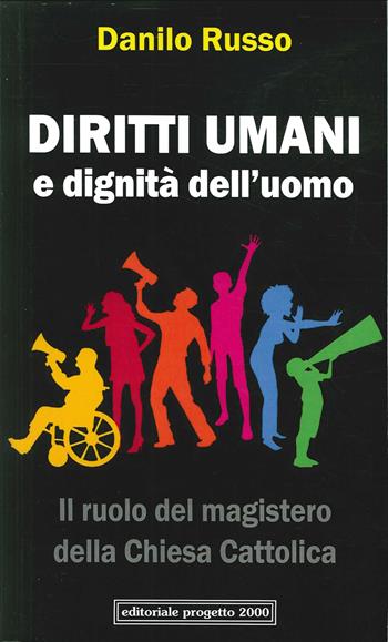 Diritti umani e dignità dell'uomo. Il ruolo del magistero della Chiesa cattolica - Danilo Russo - Libro Progetto 2000 2020 | Libraccio.it