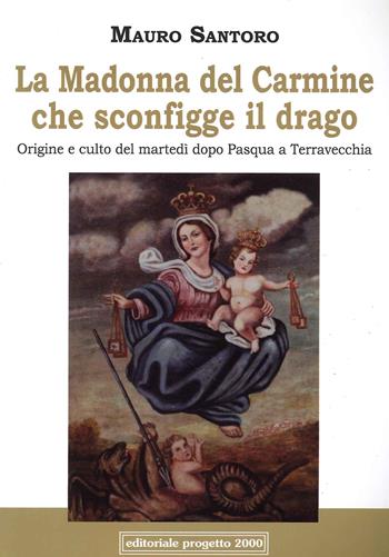 La Madonna del Carmine che sconfigge il drago. Origine e culto del martedì dopo Pasqua a Terravecchia - Mauro Santoro - Libro Progetto 2000 2021 | Libraccio.it
