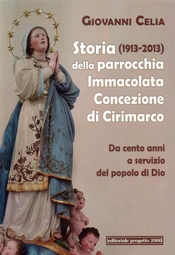 Storia (1931-2013) della parrocchia Immacolata Concezione di Cirimarco. Da cento anni a servizio del popolo di Dio - Giovanni Celia - Libro Progetto 2000 2022 | Libraccio.it