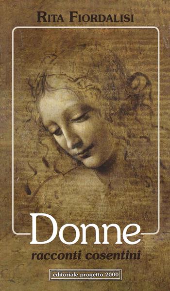 Donne, racconti cosentini - Rita Fiordalisi - Libro Progetto 2000 2021 | Libraccio.it