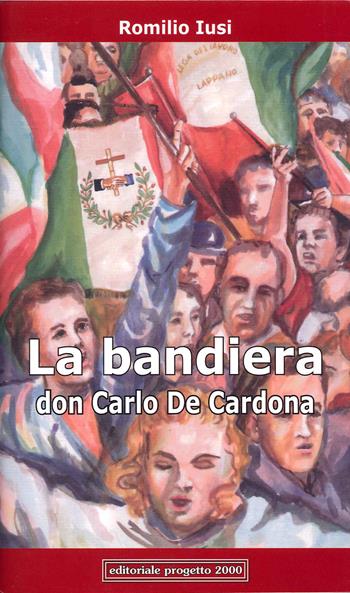 La Bandiera: Don Carlo De Cardona. Testo teatrale - Romilio Iusi - Libro Progetto 2000 2021, Percorsi letterari | Libraccio.it