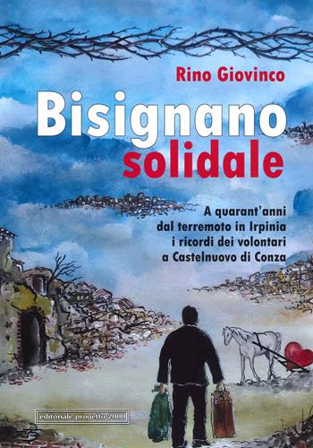 Bisignano solidale. A quarant'anni dal terremoto in Irpinia i ricordi dei volontari a Castelnuovo di Conza - Rino Giovinco - Libro Progetto 2000 2021 | Libraccio.it