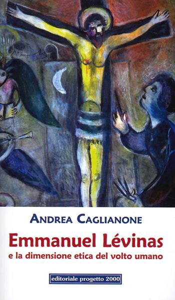 Emmanuel Lèvinas e la dimensione etica del volto umano - Andrea Caglianone - Libro Progetto 2000 2021 | Libraccio.it